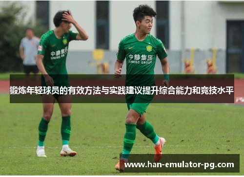 锻炼年轻球员的有效方法与实践建议提升综合能力和竞技水平