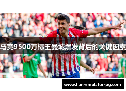 马竞9500万标王曼城爆发背后的关键因素