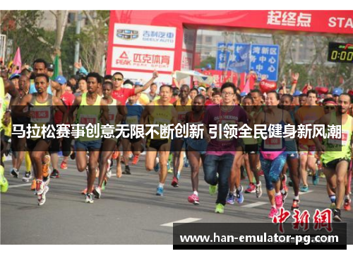 马拉松赛事创意无限不断创新 引领全民健身新风潮