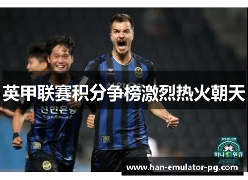 英甲联赛积分争榜激烈热火朝天 英甲联赛积分争榜激烈热火朝天