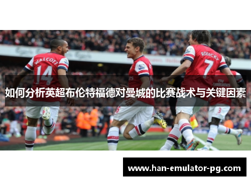如何分析英超布伦特福德对曼城的比赛战术与关键因素