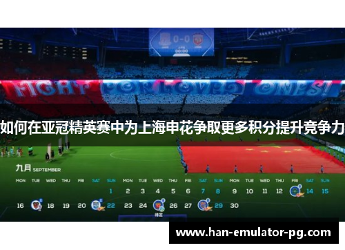 如何在亚冠精英赛中为上海申花争取更多积分提升竞争力 如何在亚冠精英赛中为上海申花争取更多积分提升竞争力
