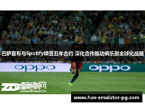 巴萨宣布与Spotify续签五年合约 深化合作推动俱乐部全球化战略