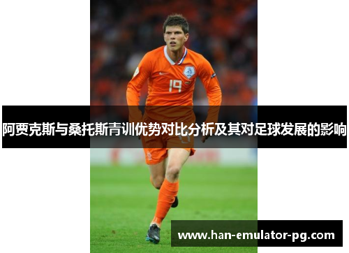 阿贾克斯与桑托斯青训优势对比分析及其对足球发展的影响