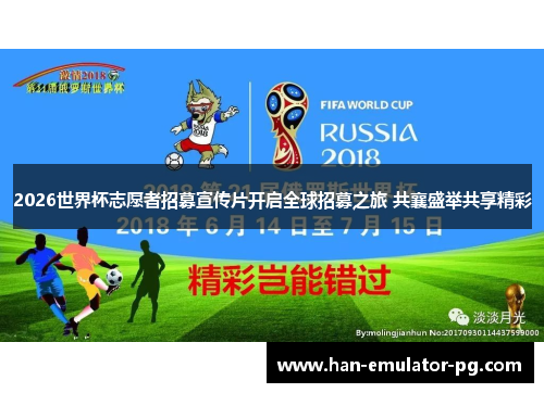 2026世界杯志愿者招募宣传片开启全球招募之旅 共襄盛举共享精彩
