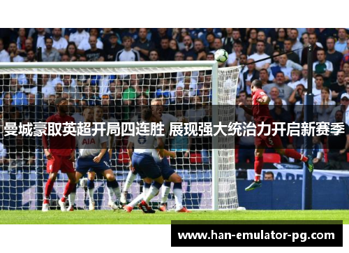 曼城豪取英超开局四连胜 展现强大统治力开启新赛季